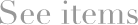 See items